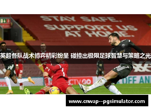 英超各队战术博弈精彩纷呈 碰撞出极限足球智慧与策略之光