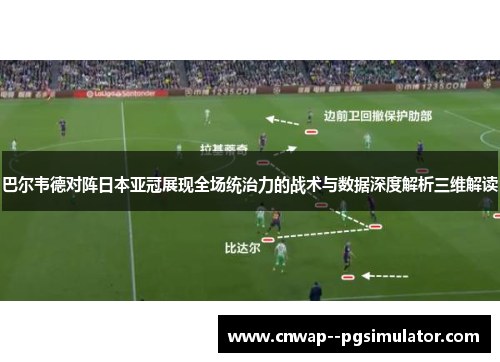 巴尔韦德对阵日本亚冠展现全场统治力的战术与数据深度解析三维解读