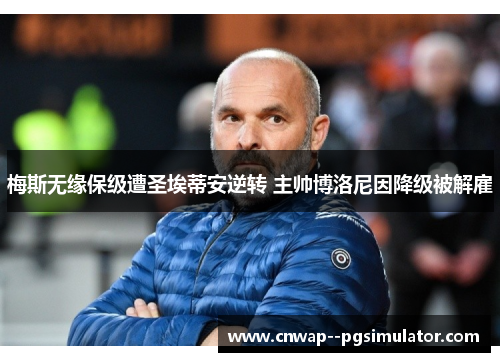 梅斯无缘保级遭圣埃蒂安逆转 主帅博洛尼因降级被解雇 梅斯无缘保级遭圣埃蒂安逆转 主帅博洛尼因降级被解雇