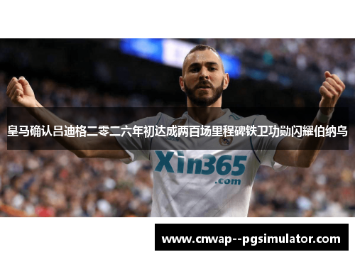 皇马确认吕迪格二零二六年初达成两百场里程碑铁卫功勋闪耀伯纳乌 皇马确认吕迪格二零二六年初达成两百场里程碑铁卫功勋闪耀伯纳乌
