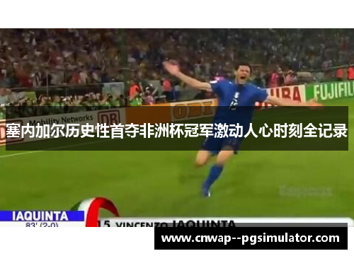 塞内加尔历史性首夺非洲杯冠军激动人心时刻全记录